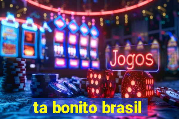 ta bonito brasil